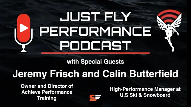 Podcast episode announcement for Just Fly Performance Podcast featuring special guests Jeremy Frisch and Calin Butterfield. Jeremy Frisch is the Owner and Director of Achieve Performance Training, and Calin Butterfield is High-Performance Manager at US Ski & Snowboard.