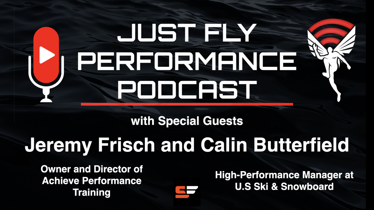 Podcast episode announcement for Just Fly Performance Podcast featuring special guests Jeremy Frisch and Calin Butterfield. Jeremy Frisch is the Owner and Director of Achieve Performance Training, and Calin Butterfield is High-Performance Manager at US Ski & Snowboard.