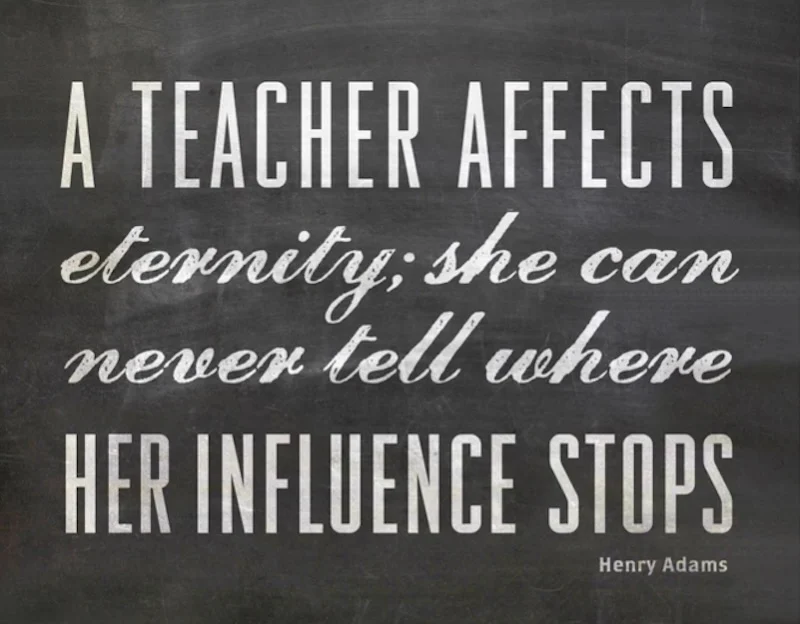 Chalkboard with a quote by Henry Adams: A teacher affects eternity; she can never tell where her influence stops. Text is in a mix of elegant cursive and bold uppercase fonts.